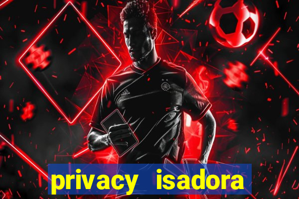 privacy isadora vale gratis